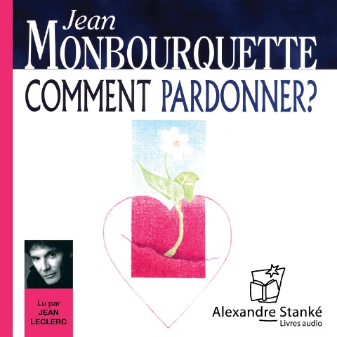 Comment pardonner ? - Jean Monbourquette, Alexandre Stanké