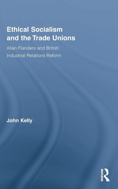 Ethical Socialism and the Trade Unions - John Kelly