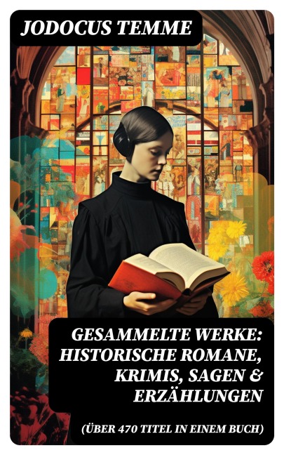 Gesammelte Werke: Historische Romane, Krimis, Sagen & Erzählungen (Über 470 Titel in einem Buch) - Jodocus Temme