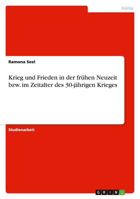 Krieg und Frieden in der frühen Neuzeit bzw. im Zeitalter des 30-jährigen Krieges - Ramona Seel