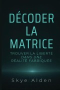 Cover-Bild zum Titel 'Décoder la Matrice' von 'Skye Alden'