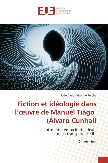 Fiction et idéologie dans l'¿uvre de Manuel Tiago (Álvaro Cunhal) - João Carlos Vitorino Pereira