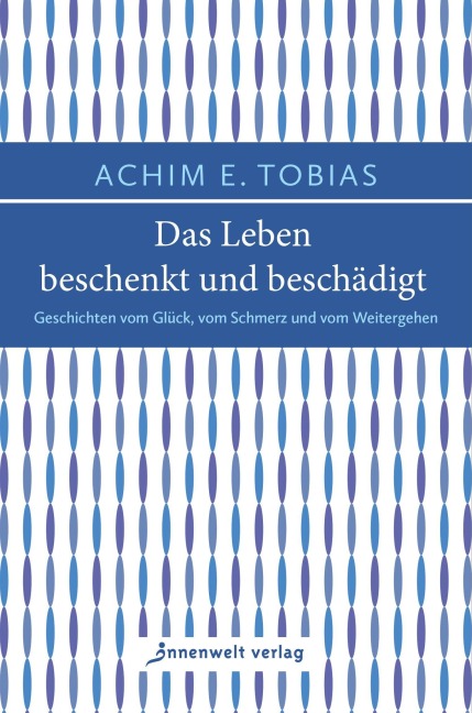 Das Leben beschenkt und beschädigt - Achim E. Tobias