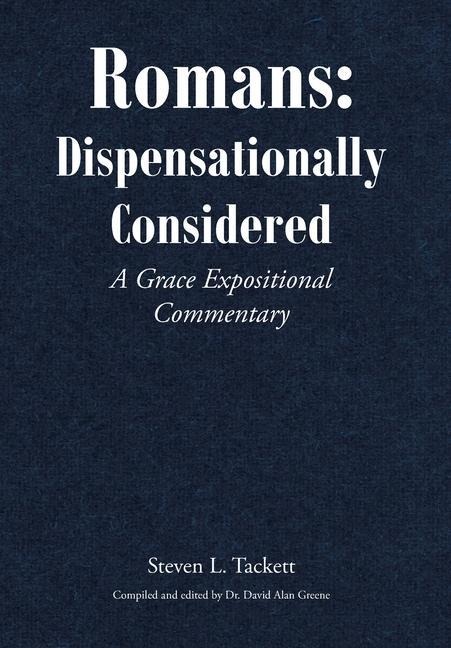 Romans: Dispensationally Considered: A Grace Expositional Commentary - Steven L. Tackett