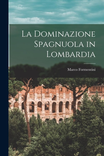 La Dominazione Spagnuola in Lombardia - Marco Formentini