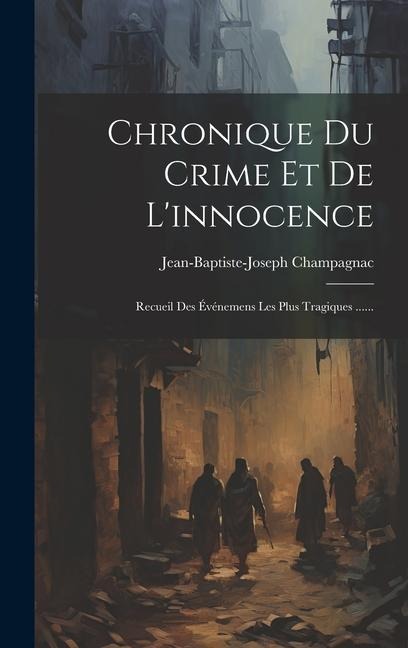 Chronique Du Crime Et De L'innocence: Recueil Des Événemens Les Plus Tragiques ...... - Jean-Baptiste-Joseph Champagnac