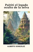 Cover-Bild zum Titel 'Paititi: el legado oculto de la selva' von 'Alberto González'