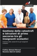 Cover-Bild zum Titel 'Gestione delle catastrofi e istruzioni di primo soccorso tra gli insegnanti scolastici' von 'Fathia Ahmed Mersal, Rasmia Abd Al Sattar'