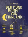 Cover-Bild zum Titel 'Der Mond kommt von Finnland' von 'Eva Rechlin'