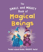 Cover-Bild zum Titel 'The Small and Mighty Book of Magical Beings' von 'Welbeck Children's Books'