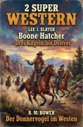 Cover-Bild zum Titel '2 Super Western: Boone Hatcher - Drei Kugeln bis Denver / Der Donnervogel im Westen' von 'Lee J. Slater, B. M. Bower'