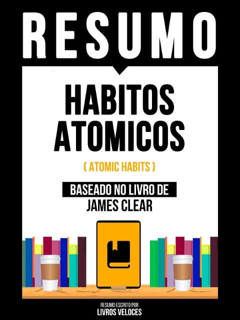 Resumo - Habitos Atomicos (Atomic Habits) - Baseado No Livro De James Clear - Livros Veloces, Livros Veloces