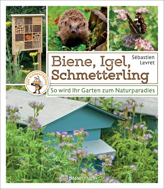 Biene, Igel, Schmetterling. So wird Ihr Garten zum Naturparadies. - Sébastien Levret
