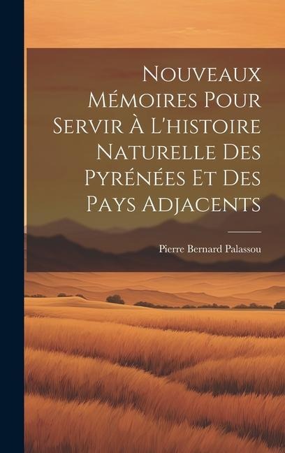 Nouveaux Mémoires Pour Servir À L'histoire Naturelle Des Pyrénées Et Des Pays Adjacents - Pierre Bernard Palassou