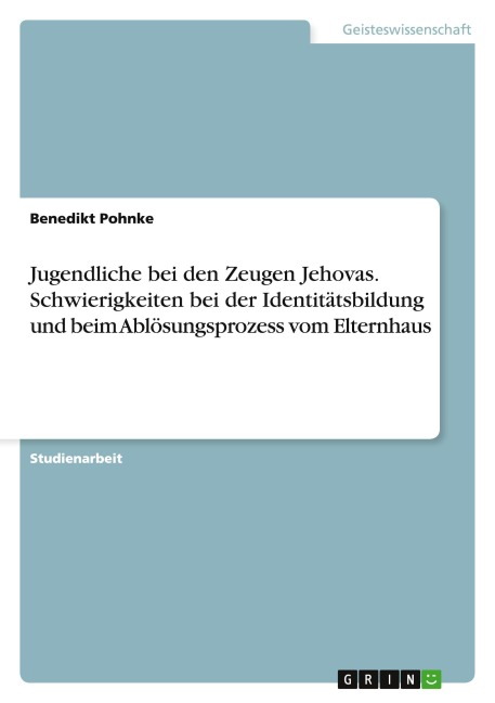 Jugendliche bei den Zeugen Jehovas. Schwierigkeiten bei der Identitätsbildung und beim Ablösungsprozess vom Elternhaus - Benedikt Pohnke