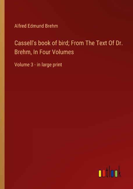 Cassell's book of bird; From The Text Of Dr. Brehm, In Four Volumes - Alfred Edmund Brehm