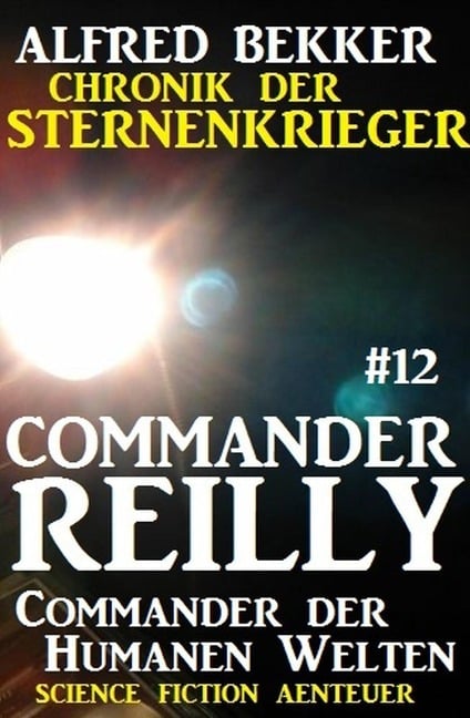 Commander Reilly #12: Commander der Humanen Welten: Chronik der Sternenkrieger - Alfred Bekker