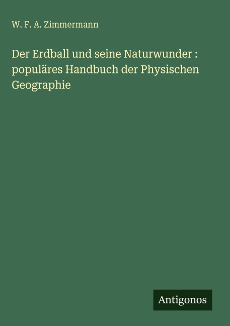 Der Erdball und seine Naturwunder : populäres Handbuch der Physischen Geographie - W. F. A. Zimmermann