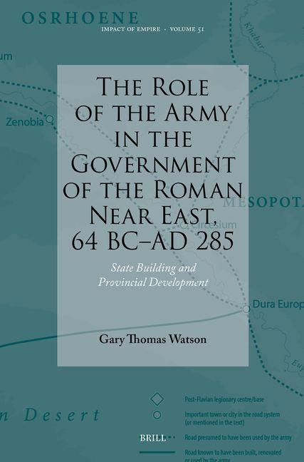 The Role of the Army in the Government of the Roman Near East, 64 BC-AD 285 - Gary Watson