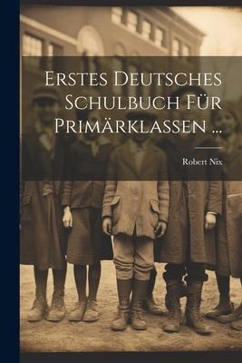 Erstes Deutsches Schulbuch Für Primärklassen ... - Robert Nix