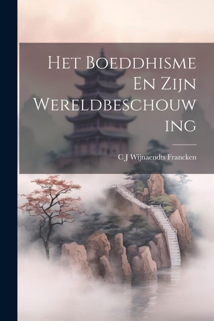 Het Boeddhisme En Zijn Wereldbeschouwing - C. J. Wijnaendts Francken