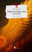 Flügel aus Asche, Herz aus Licht. Life is a Story - story.one - Katja Mussbacher