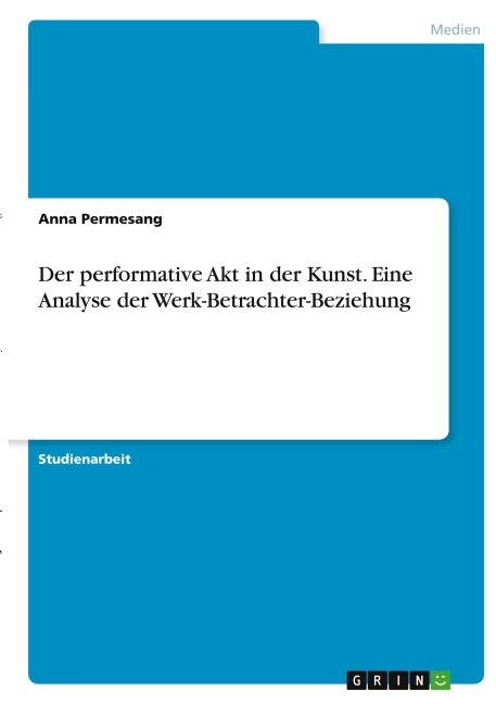 Der performative Akt in der Kunst. Eine Analyse der Werk-Betrachter-Beziehung - Anna Permesang