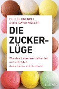 Die Zucker-Lüge - Detlef Brendel, Sven-David Müller