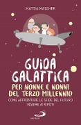Cover-Bild zum Titel 'Guida galattica per nonne e nonni del Terzo Millennio. Come affrontare le sfide del futuro insieme ai nipoti' von 'Mattia Mascher'