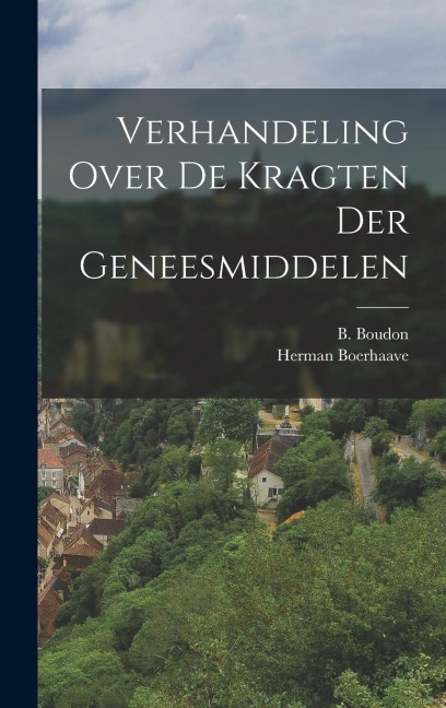 Verhandeling Over De Kragten Der Geneesmiddelen - Herman Boerhaave, B. Boudon