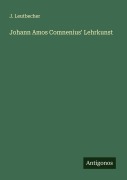 Cover-Bild zum Titel 'Johann Amos Comnenius' Lehrkunst' von 'J. Leutbecher'