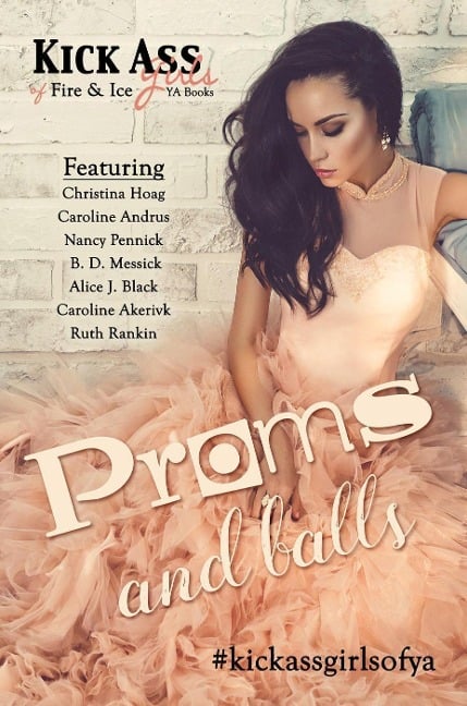 Proms and Balls: A Kick Ass Girls of Fire & Ice Collection - Christina Hoag, Caroline Andrus, Nancy Pennick, B. D. Messick, Alice J. Black