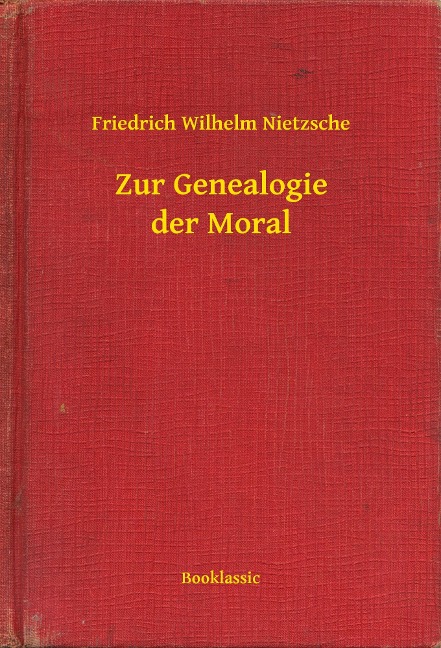 Zur Genealogie der Moral - Friedrich Wilhelm Nietzsche
