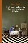 Cover-Bild zum Titel 'Kulturgeschichte der deutschen Küche' von 'Peter Peter'