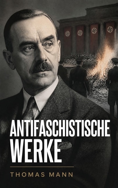 Thomas Mann: Antifaschistische Werke - Thomas Mann