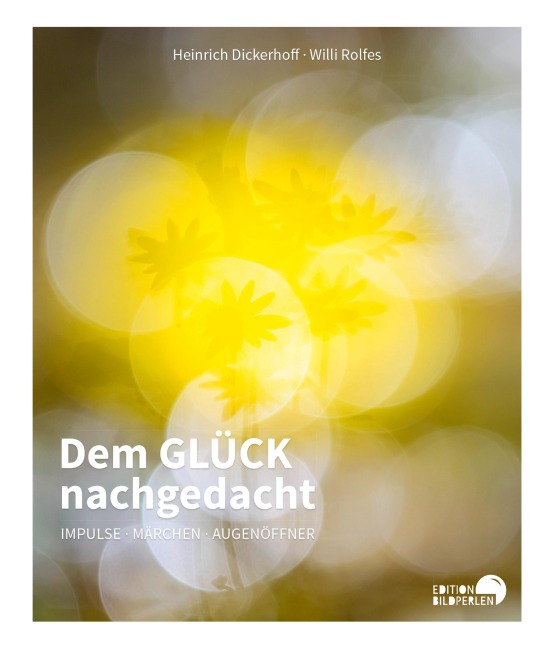 Dem GLÜCK nachgedacht - Heinrich Dickerhoff, Willi Rolfes