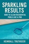 Cover-Bild zum Titel 'Sparkling Results: How to Clean Residential Pools Like a Pro (Pool Cleaning, #1)' von 'Heimdall Truthseer'