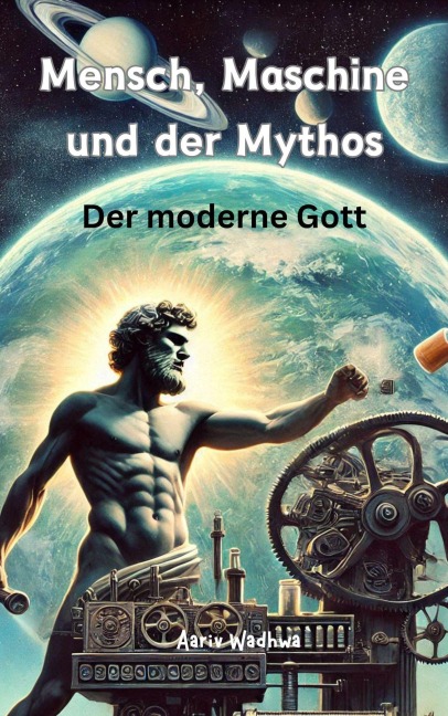 Mensch, Maschine und der Mythos - Der moderne Gott - Aariv Wadhwa