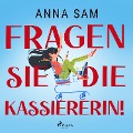 Cover-Bild zum Titel 'Fragen Sie die Kassiererin!' von 'Anna Sam'