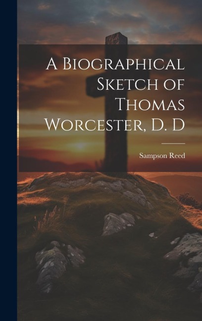 A Biographical Sketch of Thomas Worcester, D. D - Sampson Reed
