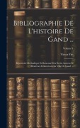 Cover-Bild zum Titel 'Bibliographie De L'histoire De Gand ...: Répertoire Méthodique Et Raisonné Des Écrits Anciens Et Modernes Concernant La Ville De Gand ...; Volume 1' von 'Victor Fris'