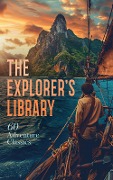 The Explorer's Library: 60 Adventure Classics - Jack London, Bret Harte, H. G. Wells, R. M. Ballantyne, George Augustus Sala