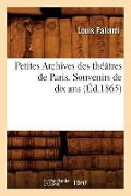 Cover-Bild zum Titel 'Petites Archives Des Théâtres de Paris. Souvenirs de Dix ANS (Éd.1865)' von 'Louis Palianti'