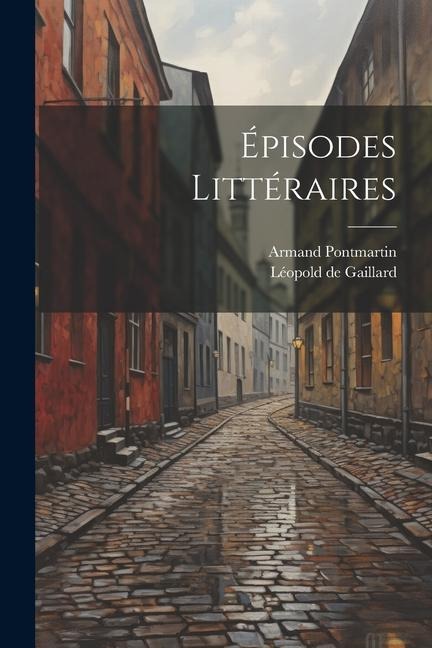 Épisodes Littéraires - Léopold de Gaillard, Armand Pontmartin