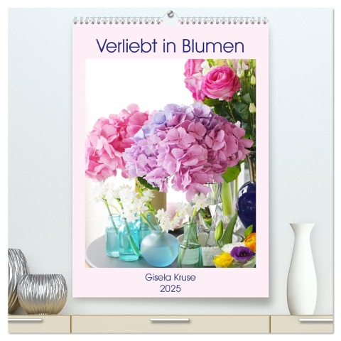 Verliebt in Blumen (hochwertiger Premium Wandkalender 2025 DIN A2 hoch), Kunstdruck in Hochglanz - Gisela Kruse