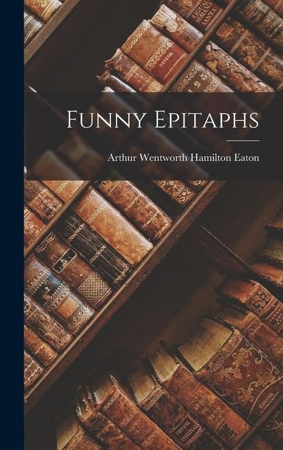 Funny Epitaphs - Arthur Wentworth Hamilton Eaton