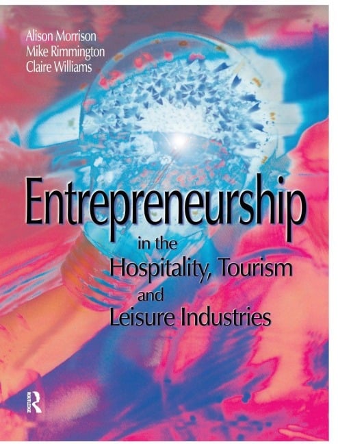 Entrepreneurship in the Hospitality, Tourism and Leisure Industries - Michael Rimmington, Alison Morrison, Clare Williams