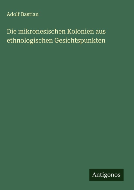 Die mikronesischen Kolonien aus ethnologischen Gesichtspunkten - Adolf Bastian