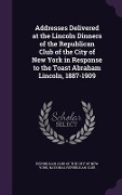 Cover-Bild zum Titel 'Addresses Delivered at the Lincoln Dinners of the Republican Club of the City of New York in Response to the Toast Abraham Lincoln, 1887-1909' von ''