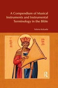 A Compendium of Musical Instruments and Instrumental Terminology in the Bible - Yelena Kolyada